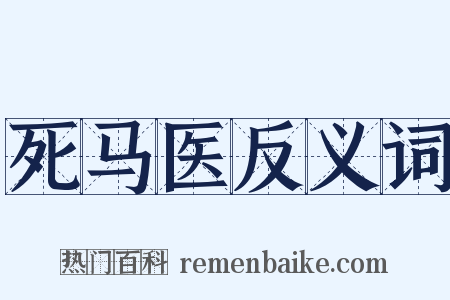 死马医反义词是什么意思的图片